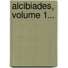 Alcibiades, Volume 1... door August Gottlieb Meissner