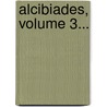 Alcibiades, Volume 3... by August Gottlieb Meissner