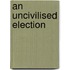 An Uncivilised Election