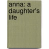 Anna: A Daughter's Life door William Loizeaux