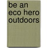 Be an Eco Hero Outdoors door Sue Barraclough