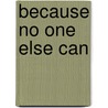 Because No One Else Can by Ltc James D. Nicholson Ret