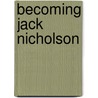 Becoming Jack Nicholson door Shaun R. Karli