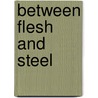 Between Flesh and Steel door Richard A. Gabriel
