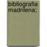 Bibliografia Madrilena; door Cristï¿½Bal Pï¿½Rez Pastor