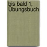 Bis Bald 1, Übungsbuch door Jing M. Wang