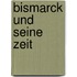 Bismarck Und Seine Zeit