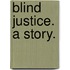 Blind Justice. A story.