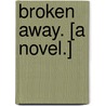Broken Away. [A novel.] by Beatrice Ethel Grimshaw