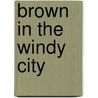 Brown in the Windy City door Lilia Fernandez