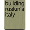 Building Ruskin's Italy by Stephen Kite