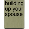 Building Up Your Spouse door Dennis Rainey