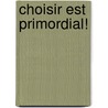 Choisir Est Primordial! door Suzanne JoséE. Beauvais