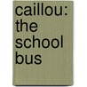Caillou: The School Bus door Marion Johnson