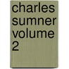 Charles Sumner Volume 2 by George Henry Haynes