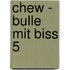 Chew - Bulle mit Biss 5