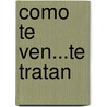 Como Te Ven...Te Tratan door Rosa Galindo De Fernandez
