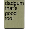 Dadgum That's Good Too! by John Mclemore