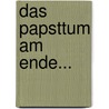 Das Papsttum Am Ende... door Onbekend