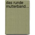 Das Runde Mutterband...