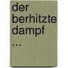 Der Berhitzte Dampf ... door Raimund Schenkel