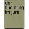 Der Flüchtling im Jura by Heinrich Zschokke