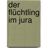 Der Flüchtling im Jura door Heinrich Zschokke