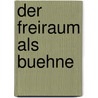 Der Freiraum Als Buehne by Birgit Kroeniger