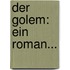 Der Golem: Ein Roman...