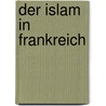 Der Islam in Frankreich door Andrea K. Bler