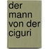 Der Mann von der Ciguri
