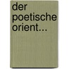 Der Poetische Orient... by Unknown