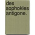 Des Sophokles Antigone.