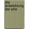 Die Entwicklung der Ehe door Th. Achelis