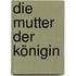 Die Mutter der Königin