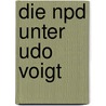 Die Npd Unter Udo Voigt door Marc Brandstetter