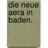 Die neue Aera in Baden. door Carl Zu Isenburg