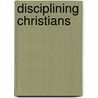 Disciplining Christians by Jennifer V. Ebbeler