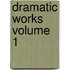 Dramatic Works Volume 1