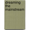 Dreaming the Mainstream by Mark Von Schlegell