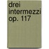Drei Intermezzi op. 117