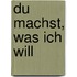 Du machst, was ich will