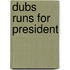 Dubs Runs for President