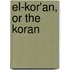 El-Kor'an, or the Koran