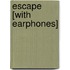 Escape [With Earphones]