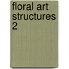 Floral Art Structures 2 door Muriel Le Couls