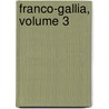 Franco-gallia, Volume 3 by Unknown