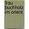 Frau Buchholz im Orient door Julius Stinde