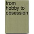 From Hobby to Obsession