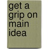 Get a Grip on Main Idea door Dr Olive M. McArdle Kulas